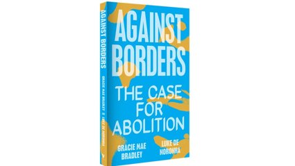 Blue book cover titled 'Against Borders: The Case for Abolition' by Gracie Mae Bradley and Luke de Noronha with abstract orange shapes.